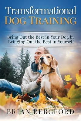 Transformational Dog Training: Bring Out the Best in Your Dog by Bringing Out th Paperback Altitude Dog Training