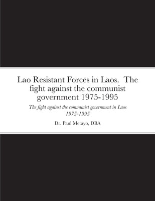 Lao Resistant Forces in Laos. The fight against the communist government 1975-1995: The fight against the communist government in Laos 1975-1995 Paperback Lulu.com