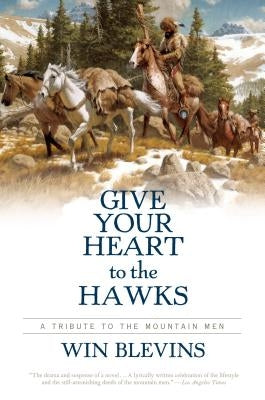 Give Your Heart to the Hawks: A Tribute to the Mountain Men Paperback Forge