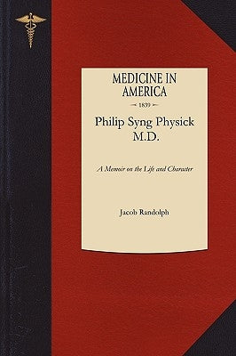 Philip Syng Physick, M.D.: A Memoir on the Life and Character Paperback Applewood Books