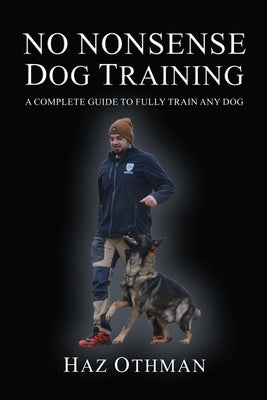 No Nonsense Dog Training: A Complete Guide to Fully Train Any Dog Paperback Lulu.com