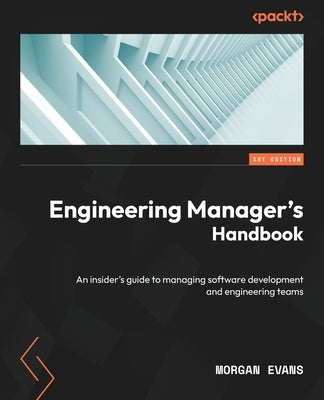 Engineering Manager's Handbook: An insider's guide to managing software development and engineering teams Paperback Packt Publishing
