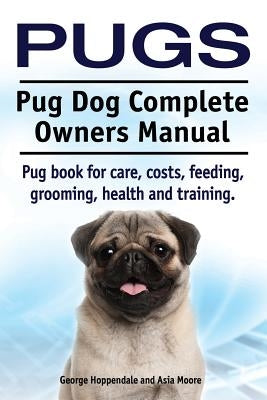 Pugs. Pug Dog Complete Owners Manual. Pug book for care, costs, feeding, grooming, health and training. Paperback Imb Publishing