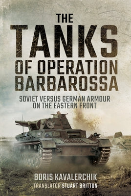The Tanks of Operation Barbarossa: Soviet Versus German Armour on the Eastern Front Pen & Sword Military