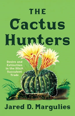 The Cactus Hunters: Desire and Extinction in the Illicit Succulent Trade Paperback University of Minnesota Press
