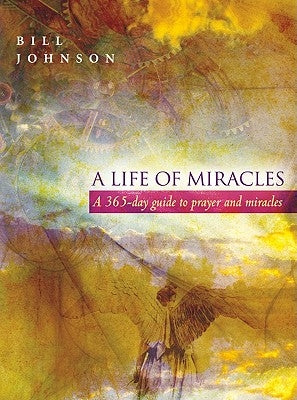 A Life of Miracles: 365-Day Guide to Prayer and Miracles Paperback Destiny Image Incorporated