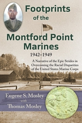 Footprints of the Montford Point Marines: A Narrative of the Epic Strides in Overcoming the Racial Disparities of the United States Marine Corps Paperback Dagmar Miura