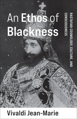 An Ethos of Blackness: Rastafari Cosmology, Culture, and Consciousness Paperback Columbia University Press