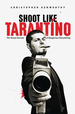 Shoot Like Tarantino: The Visual Secrets of Dangerous Storytelling Paperback Michael Wiese Productions