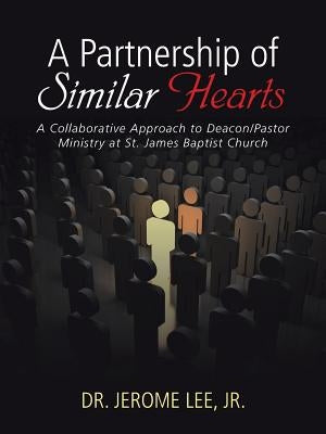 A Partnership of Similar Hearts: A Collaborative Approach to Deacon/Pastor Ministry at St. James Baptist Church Paperback Authorhouse