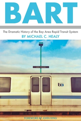 Bart: The Dramatic History of the Bay Area Rapid Transit System Paperback Heyday Books