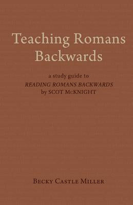 Teaching Romans Backwards: A Study Guide to Reading Romans Backwards by Scot McKnight Paperback 1845 Books