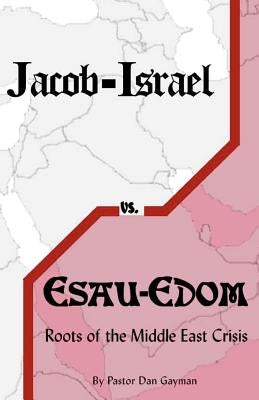 Jacob-Israel vs. Esau-Edom: Roots of the Middle East Crisis Paperback Createspace Independent Publishing Platform