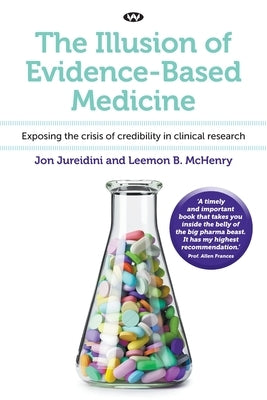 The Illusion of Evidence-Based Medicine: Exposing the crisis of credibility in clinical research Paperback Wakefield Press