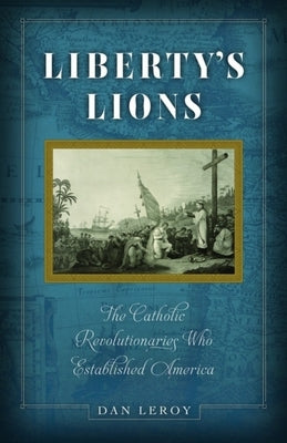 Liberty's Lions: The Catholic Revolutionaries Who Established America Sophia