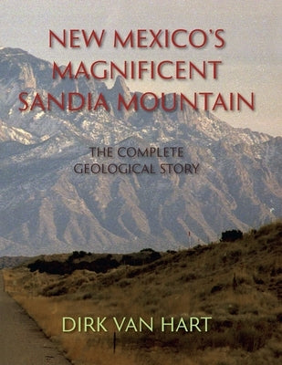 New Mexico's Magnificent Sandia Mountain: The Complete Geological Story Paperback Sunstone Press
