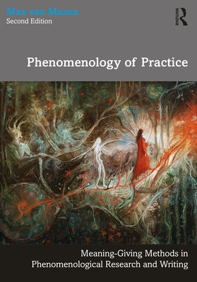 Phenomenology of Practice: Meaning-Giving Methods in Phenomenological Research and Writing Paperback Routledge