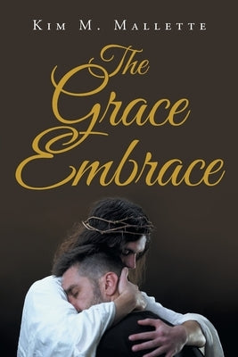 The Grace Embrace Paperback Christian Faith Publishing, Inc