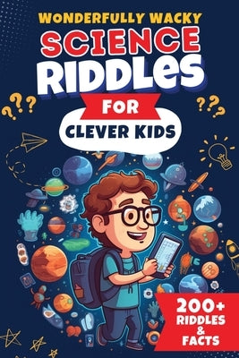 Wonderfully Wacky Science Riddles For Clever Kids: Brain-Boosting Puzzle Book to Entertain, Educate, and Spark Interest in Science! Paperback SS Publishing