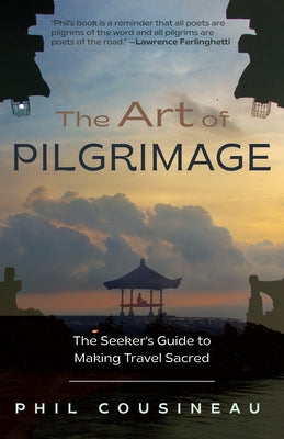The Art of Pilgrimage: The Seeker's Guide to Making Travel Sacred (the Spiritual Traveler's Travel Guide) Conari Press