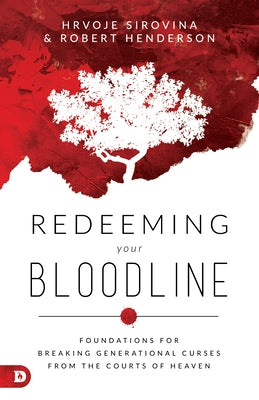 Redeeming Your Bloodline: Foundations for Breaking Generational Curses from the Courts of Heaven Destiny Image Incorporated