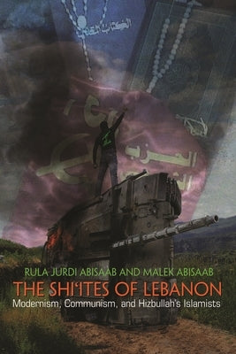 The Shi'ites of Lebanon: Modernism, Communism, and Hizbullah's Islamists Paperback Syracuse University Press