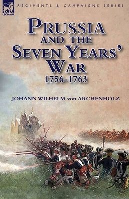 Prussia and the Seven Years' War 1756-1763 Paperback Leonaur Ltd