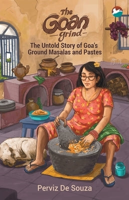 The Goan Grind: The Untold Story of Goa's Ground Masalas and Pastes Cinnamonteal Publishing