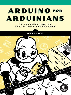 Arduino for Arduinians: 70 Projects for the Experienced Programmer Paperback No Starch Press