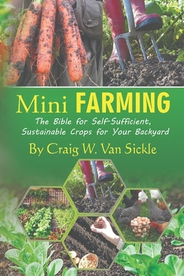 Mini Farming: The Bible for Self-Sufficient, Sustainable Crops for Your Backyard Paperback Independently Published