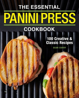 The Essential Panini Press Cookbook: 100 Creative and Classic Recipes Paperback Rockridge Press