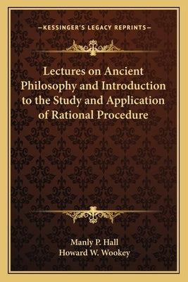 Lectures on Ancient Philosophy and Introduction to the Study and Application of Rational Procedure Paperback Kessinger Publishing