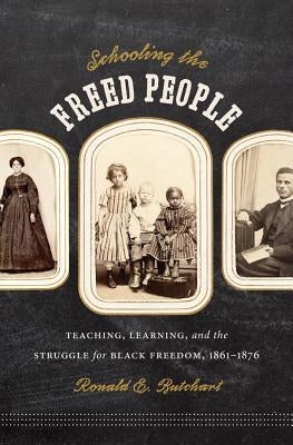 Schooling the Freed People: Teaching, Learning, and the Struggle for Black Freedom, 1861-1876 Paperback University of North Carolina Press