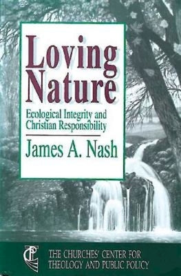 Loving Nature: Ecological Integrity and Christian Responsibility Paperback Abingdon Press