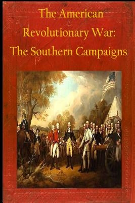 The American Revolutionary War: The Southern Campaigns Paperback Createspace Independent Publishing Platform