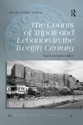 The Counts of Tripoli and Lebanon in the Twelfth Century: Sons of Saint-Gilles Paperback Routledge