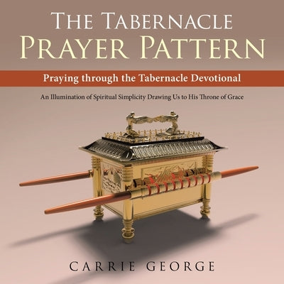 The Tabernacle Prayer Pattern: Praying Through the Tabernacle Devotional Paperback WestBow Press