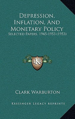 Depression, Inflation, And Monetary Policy: Selected Papers, 1945-1953 (1953) Paperback Kessinger Publishing