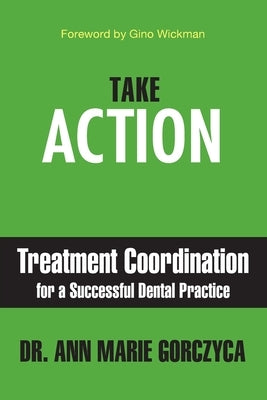 Take Action: Treatment Coordination for a Successful Dental Practice Paperback Authority Publishing