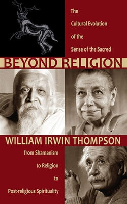 Beyond Religion: The Cultural Evolution of the Sense of the Sacred: From Shamanism to Religion to Post-Religious Spirituality Paperback Lindisfarne Books