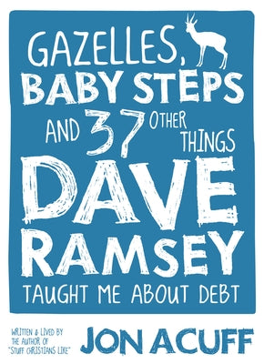 Gazelles, Baby Steps & 37 Other Things: Dave Ramsey Taught Me about Debt Paperback Ramsey Press