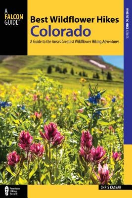 Best Wildflower Hikes Colorado: A Guide to the Area's Greatest Wildflower Hiking Adventures Paperback Falcon Press Publishing