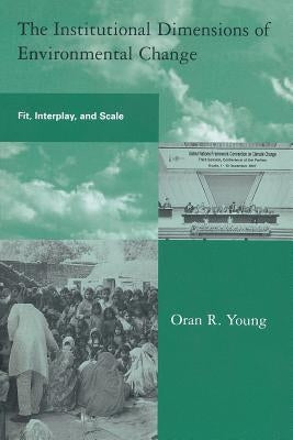 The Institutional Dimensions of Environmental Change: Fit, Interplay, and Scale Paperback MIT Press