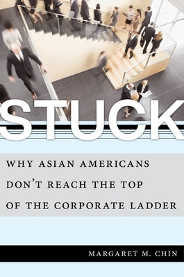 Stuck: Why Asian Americans Don't Reach the Top of the Corporate Ladder Paperback New York University Press