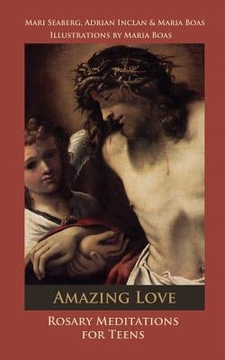 Amazing Love: Rosary Meditations for Teens Paperback Caritas Press
