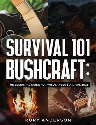 Survival 101 Bushcraft: The Essential Guide for Wilderness Survival 2021 Paperback Tyler MacDonald
