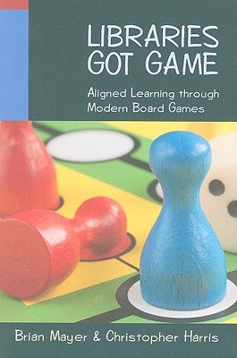 Libraries Got Game: Aligned Learning Through Modern Board Games Paperback ALA Editions