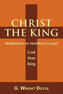 Christ the King - Meditations on Matthew's Gospel by Doyle, G. Wright