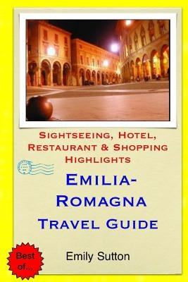 Emilia-Romagna Travel Guide: Sightseeing, Hotel, Restaurant & Shopping Highlights Paperback Createspace Independent Publishing Platform