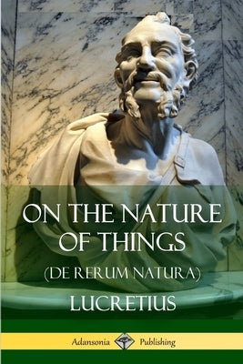 On the Nature of Things (De Rerum Natura) Paperback Lulu.com